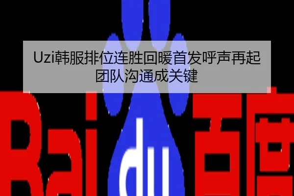 Uzi韩服排位连胜回暖首发呼声再起团队沟通成关键